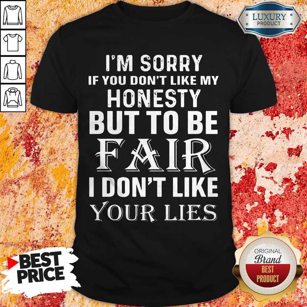 im-sorry-if-you-dont-like-my-honesty-but-to-be-fair-i-dont-like-your-lies-shirt.jpg
