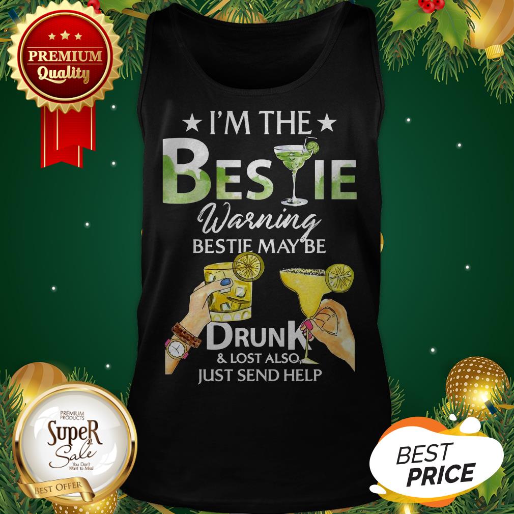 I'm The Bestie Warning Bestie May Be Drunk And Lost Also Just Send Help Shirt