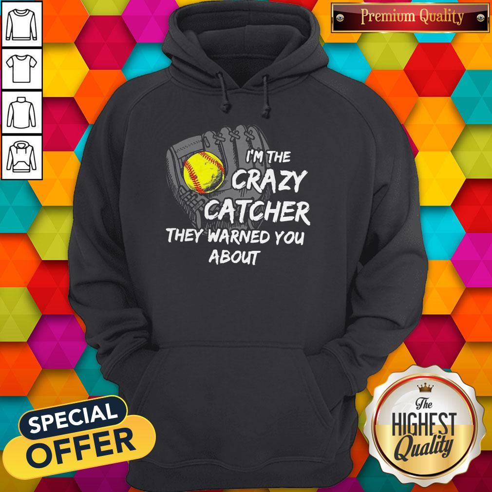 I’m The Crazy Catcher They Warned You About Shirt