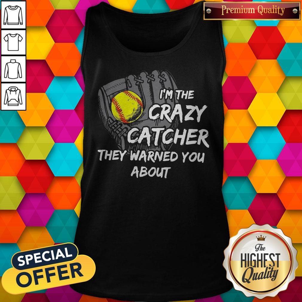 I’m The Crazy Catcher They Warned You About Shirt