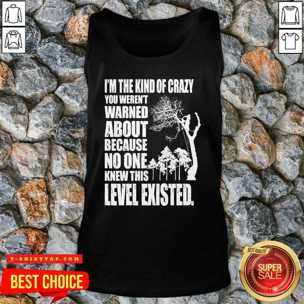 I’m The Kind Of Crazy You Weren’t Warned About Because No One Shirt