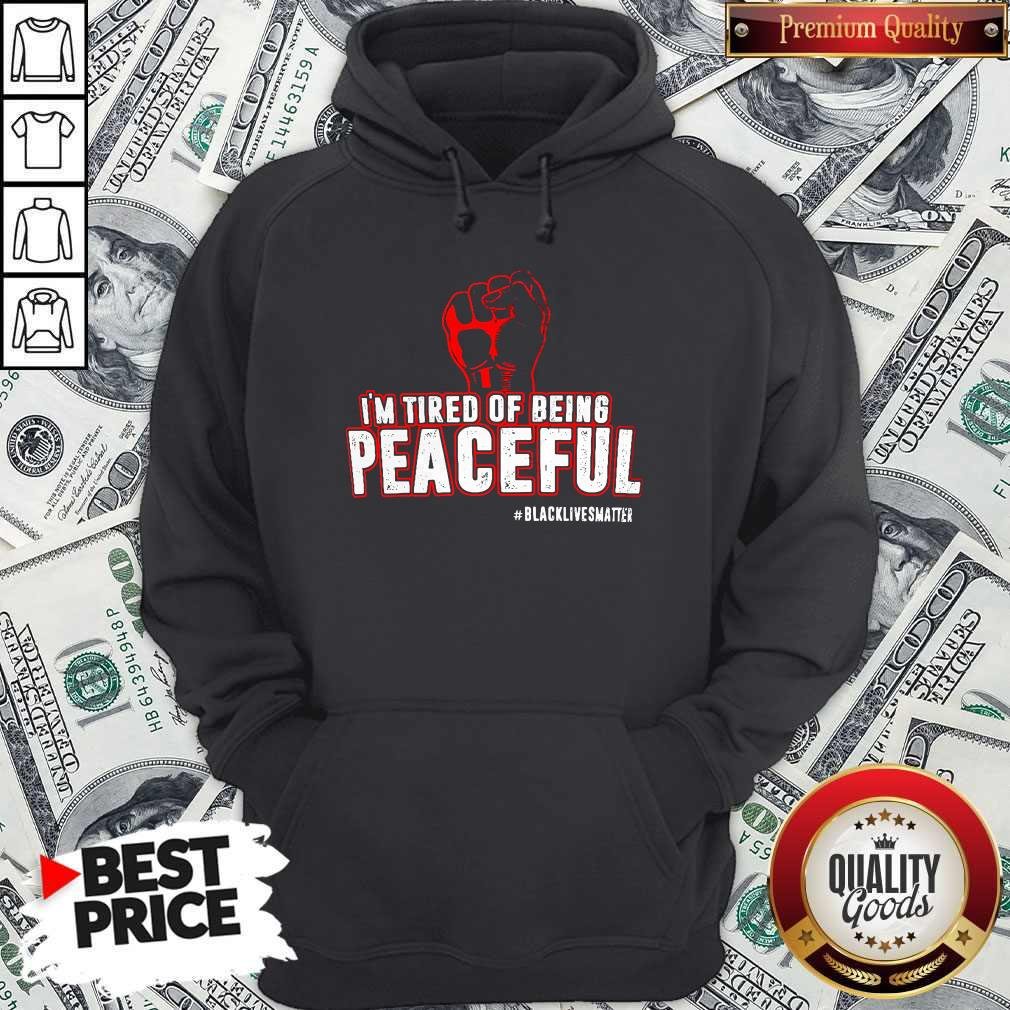 Im Tired Of Being Peaceful Black Lives Matter Shirt