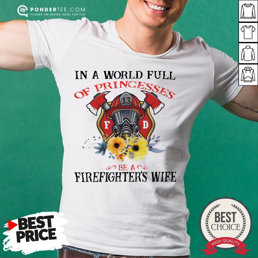 In A World Full Of Princesses Be A Firefighter’s Wife Shirt