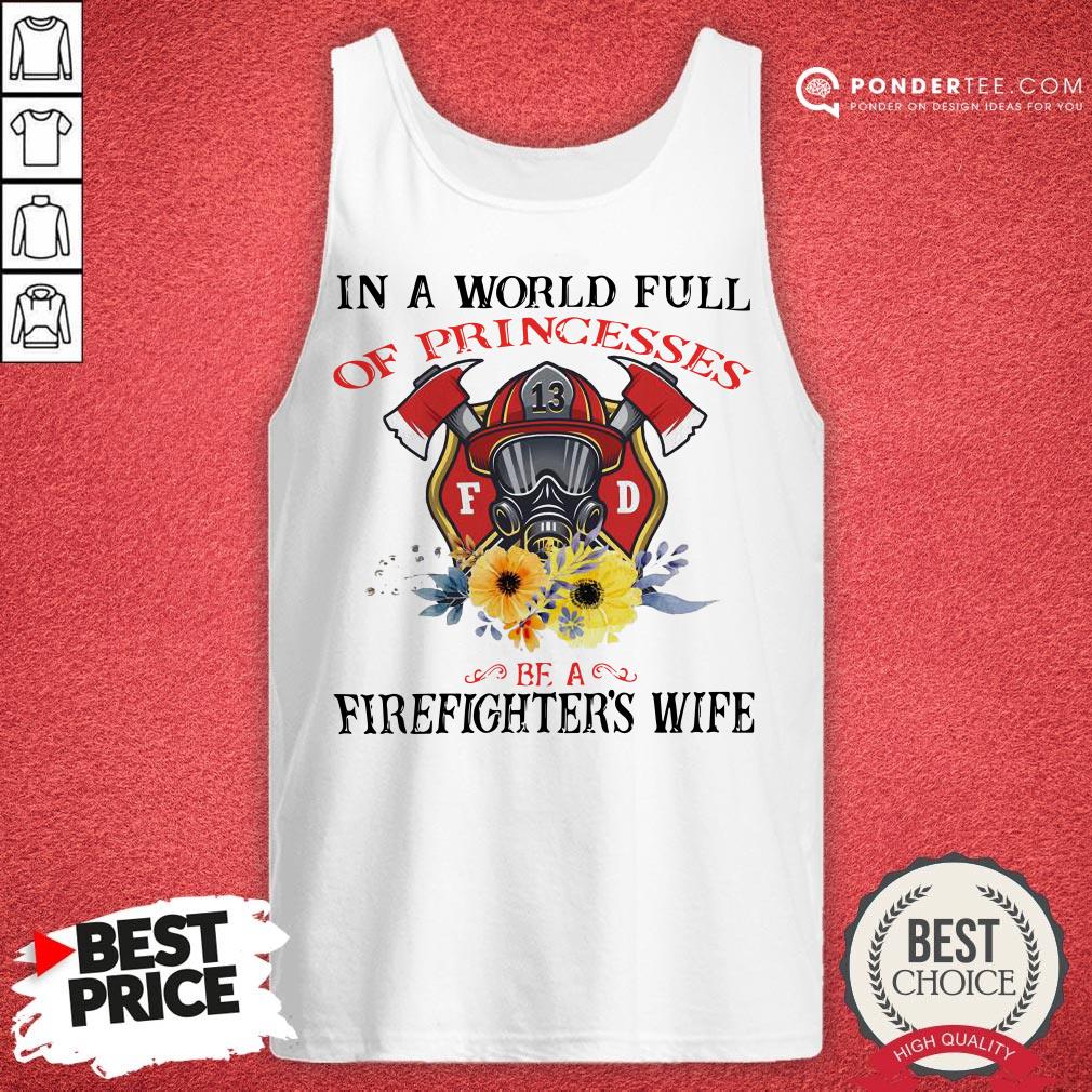 In A World Full Of Princesses Be A Firefighter’s Wife Shirt