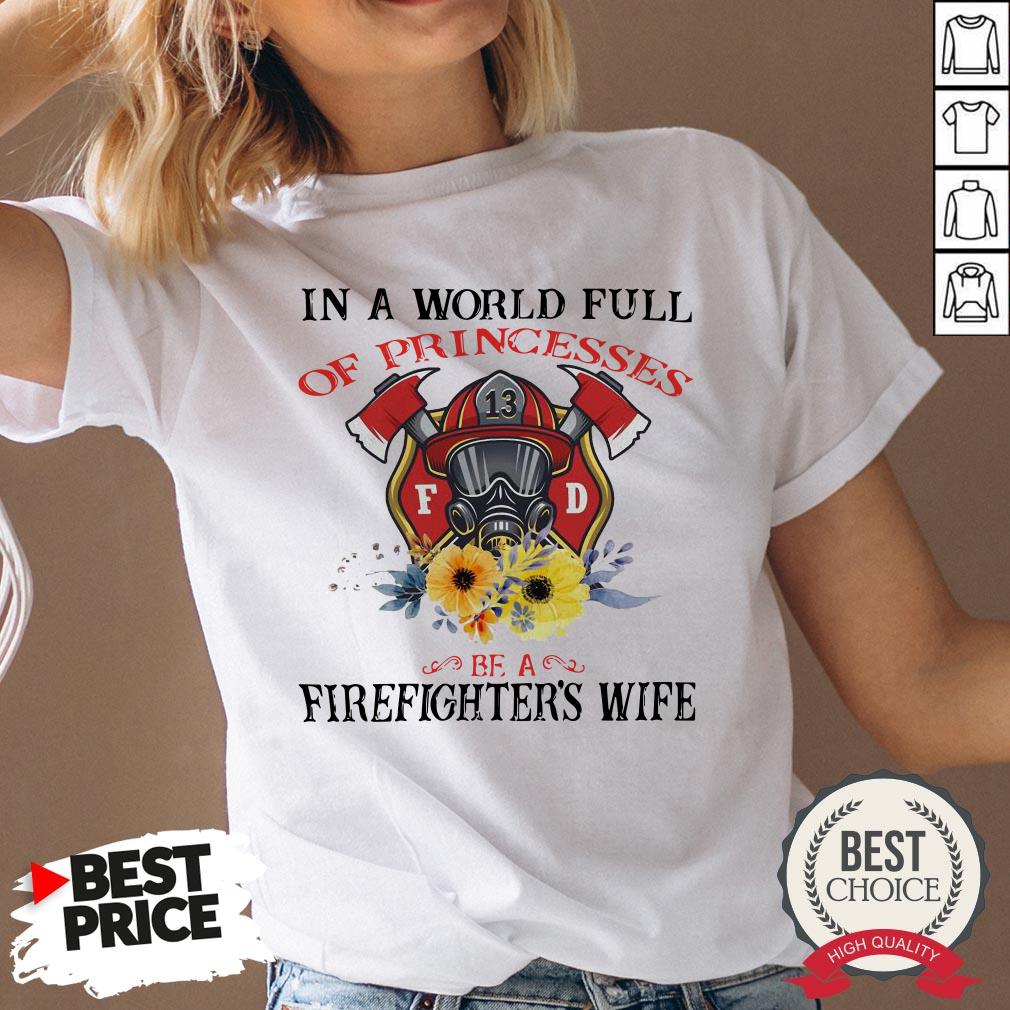 In A World Full Of Princesses Be A Firefighter’s Wife Shirt