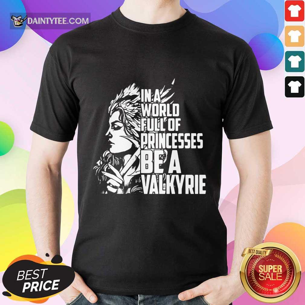 In A World Full Of Princesses Be A Valkyrie Shirt