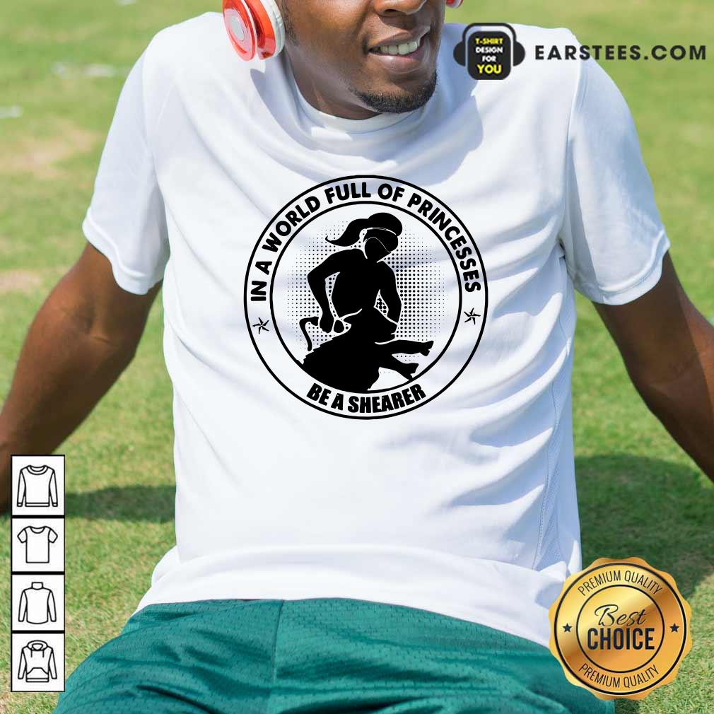 In A World Princesses Be A Shearer Shirt