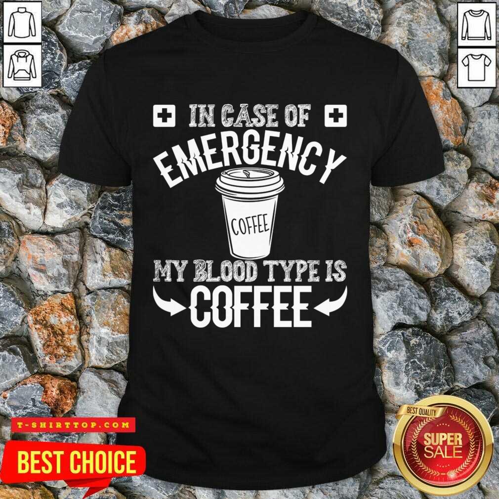 In Case Of Emergency 2 My Blood Type Is Coffee Shirt