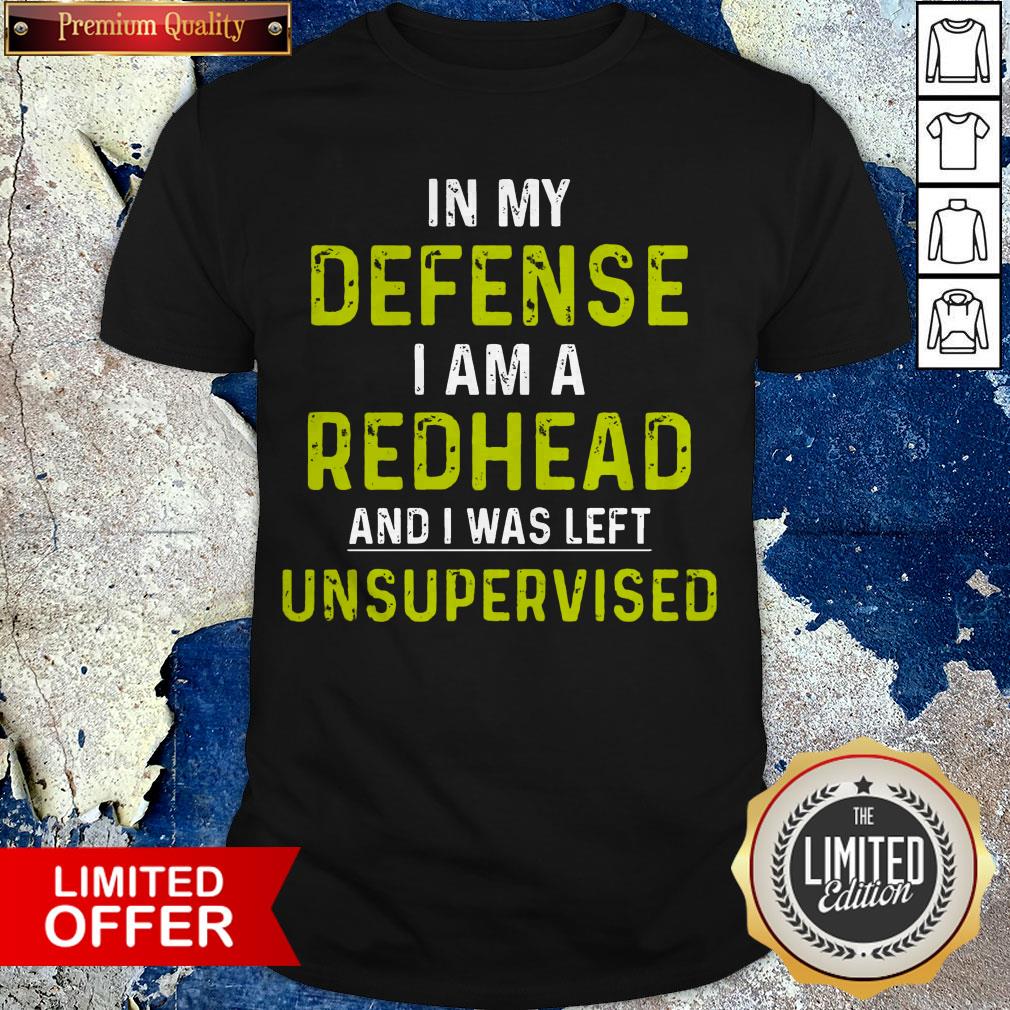 In My Defense I Am A Redhead And I Was Left Unsupervised Shirt