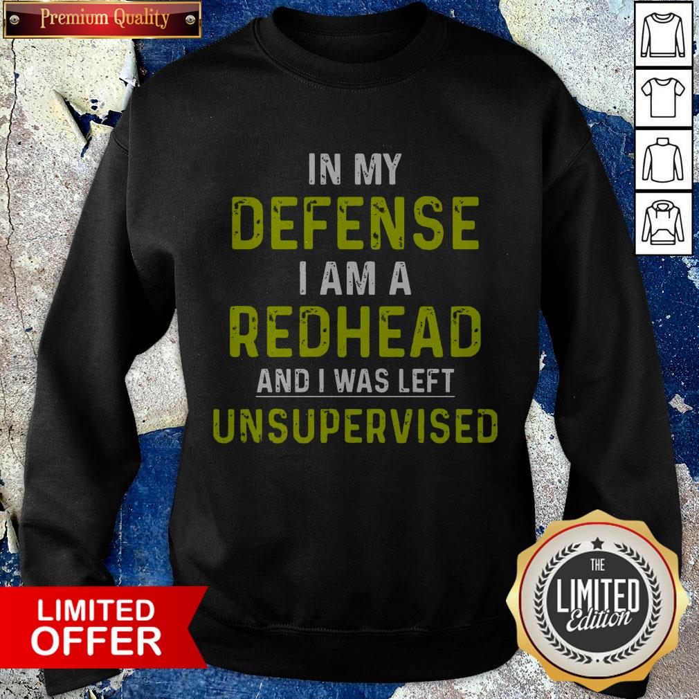 In My Defense I Am A Redhead And I Was Left Unsupervised Shirt