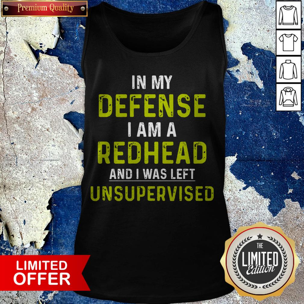 In My Defense I Am A Redhead And I Was Left Unsupervised Shirt