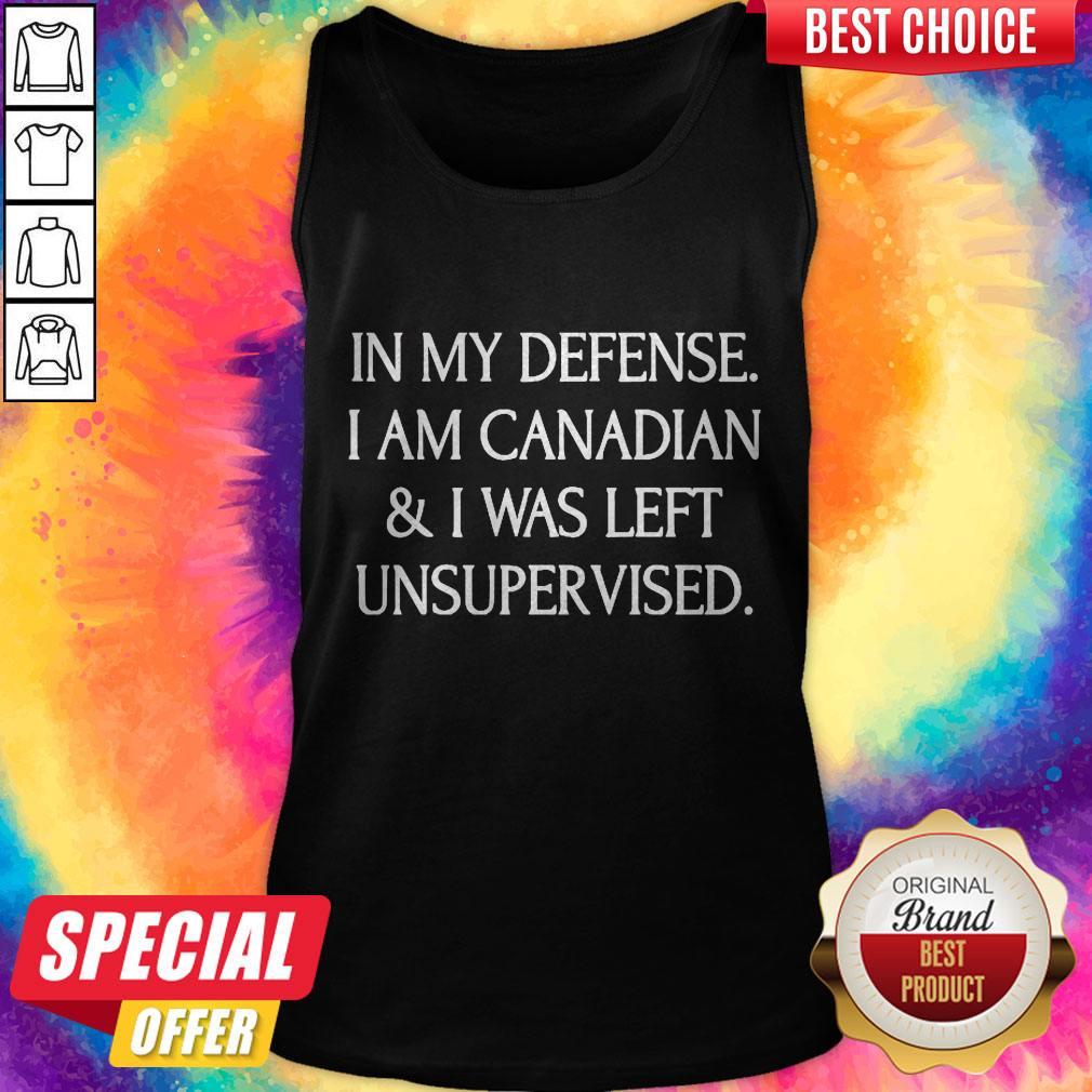 In My Defense I Am Canadian And I Was Left Unsuprer Vised Shirt