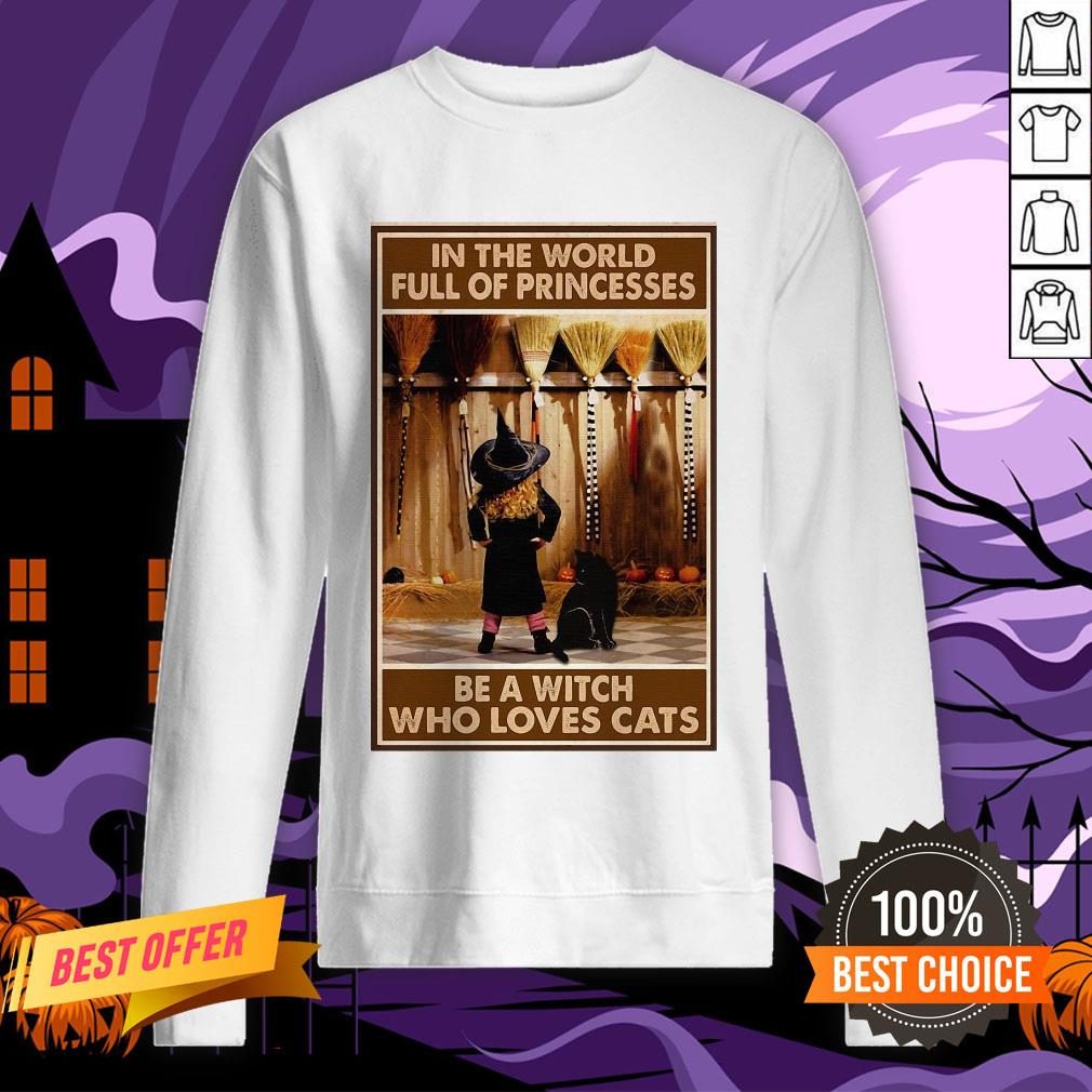In The World Full Of Princesses Be A Witch Who Loves Cats And Girl Shirt