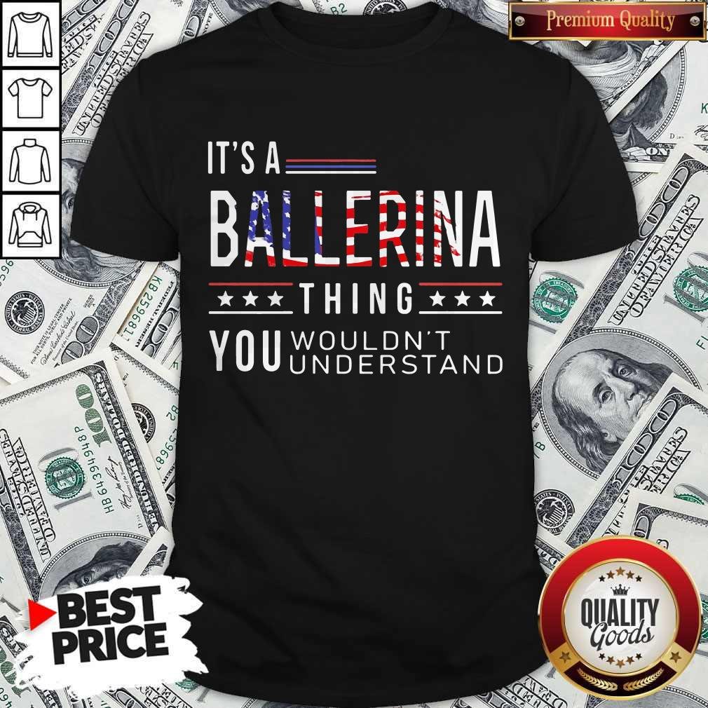 Independence Day Its A Ballerina Thing You Wouldnt Understand Shirt