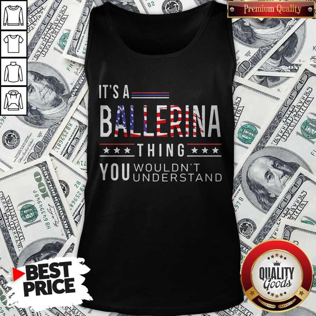 Independence Day Its A Ballerina Thing You Wouldnt Understand Shirt