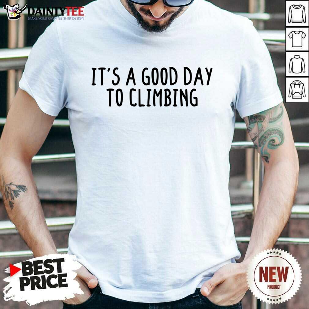 It's A Good Day To Climbing Shirt