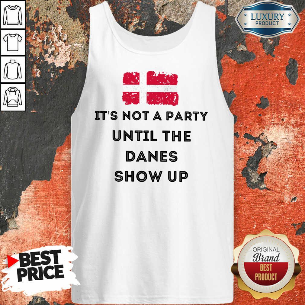 It's Not A Party Until The Danes Show Up Shirt
