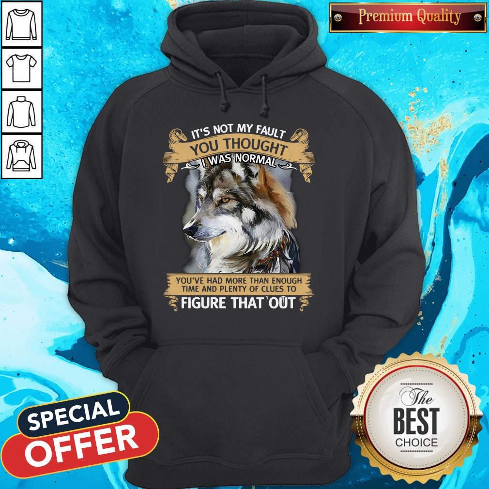 It’s Not My Fault You Thought I Was Normal Figure That Out Wolf Shirt