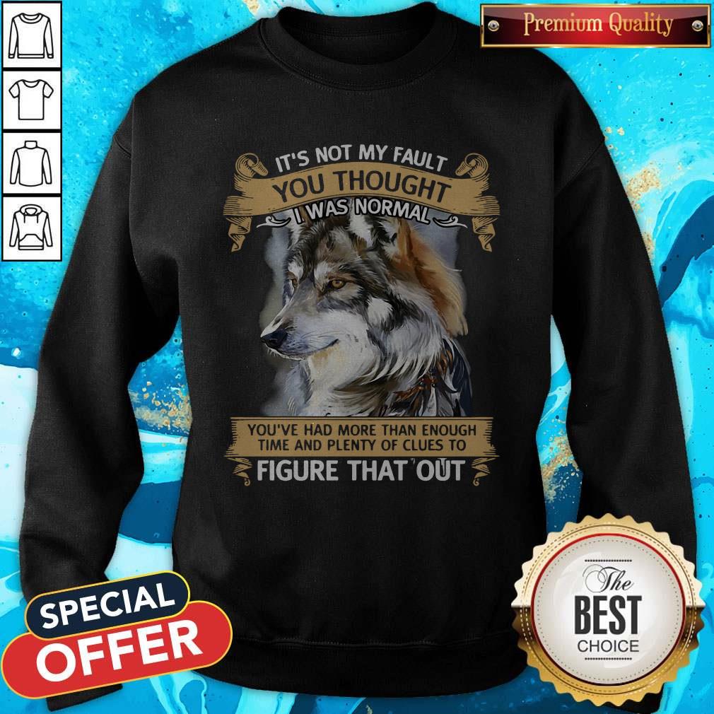 It’s Not My Fault You Thought I Was Normal Figure That Out Wolf Shirt