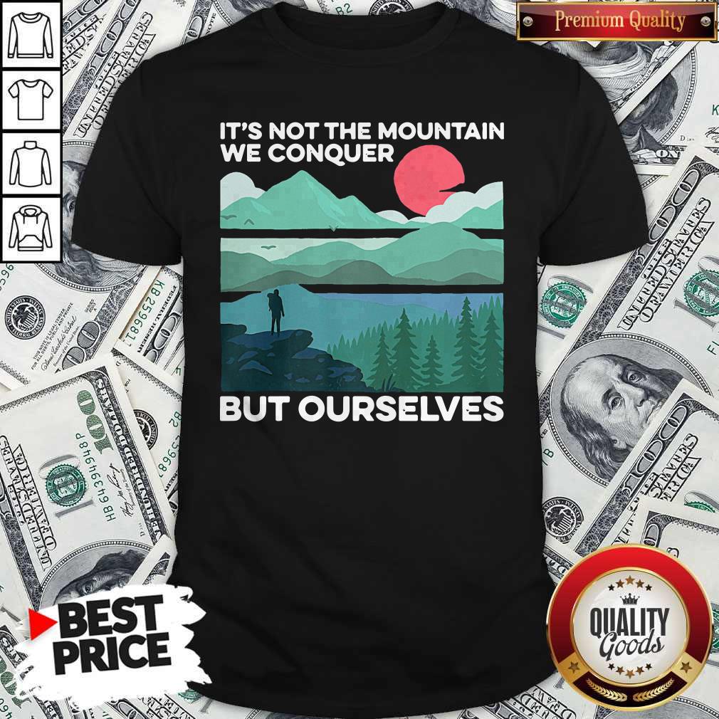 It’s Not The Mountain We Conquer But Ourselves Sunset Shirt