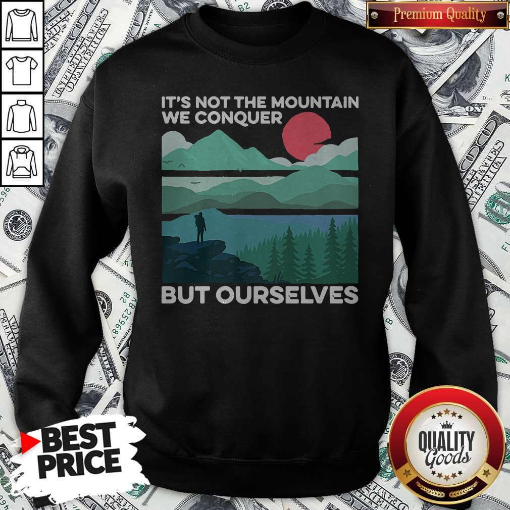 It’s Not The Mountain We Conquer But Ourselves Sunset Shirt