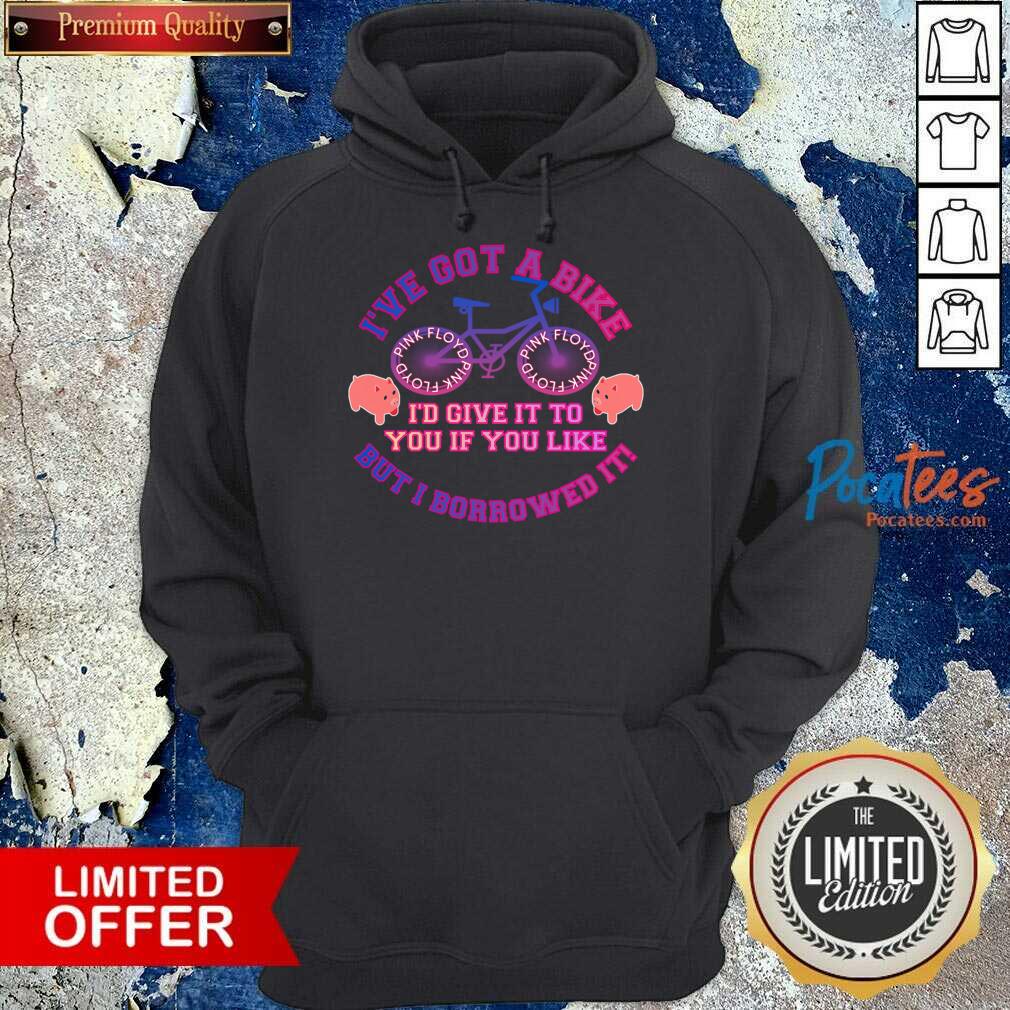 I've Got A Bike Pink Floyd But I Borrowed It Shirt