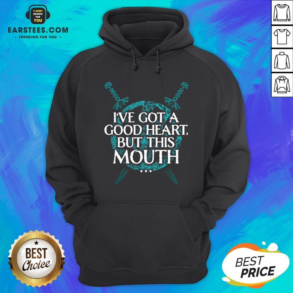 I’ve Got A Good Heart But This Mouth Sword Shirt