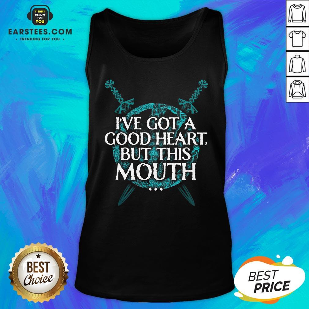 I’ve Got A Good Heart But This Mouth Sword Shirt