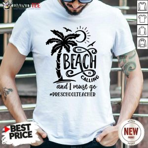 The Beach Is Calling And I Must Go Preschool Teacher Shirt