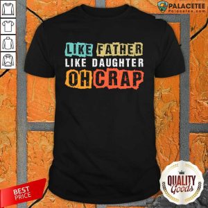 Like Father Like Daughter Oh Crap Shirt