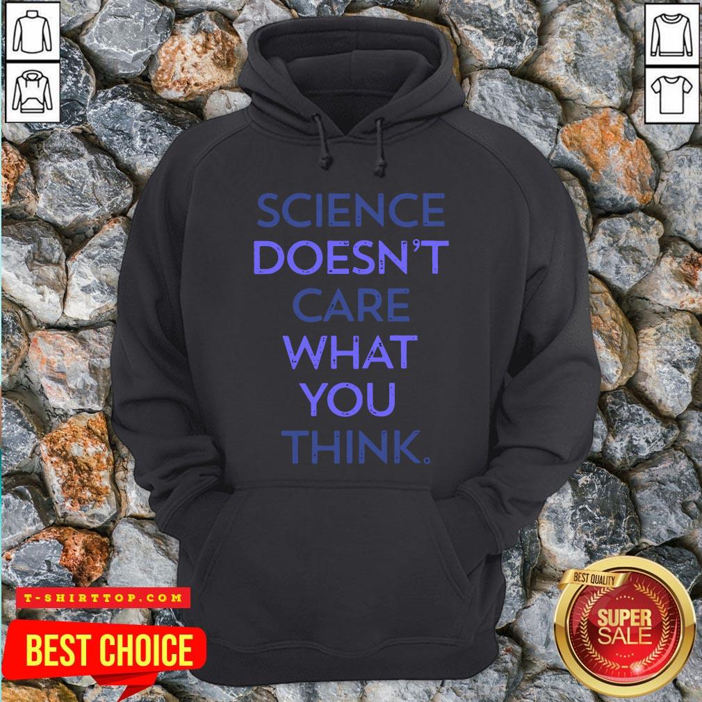 Science Doesn'T Care What You Think Shirt