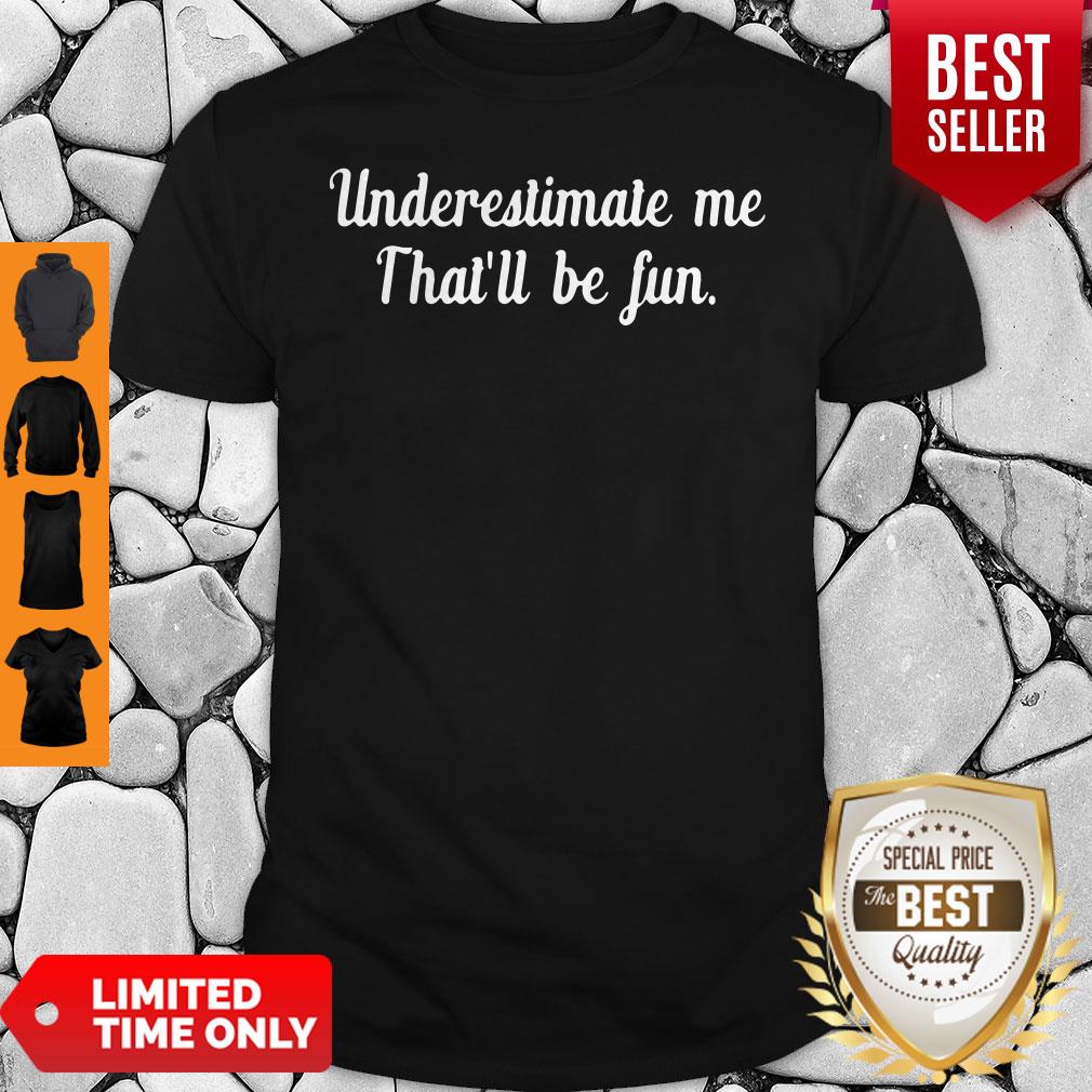 Official Underestimate Me Thatll Be Fun Black Shirt
