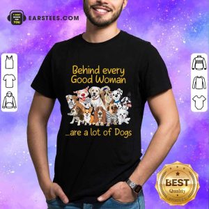 Nice Dog Behind Every Good Woman Shirt