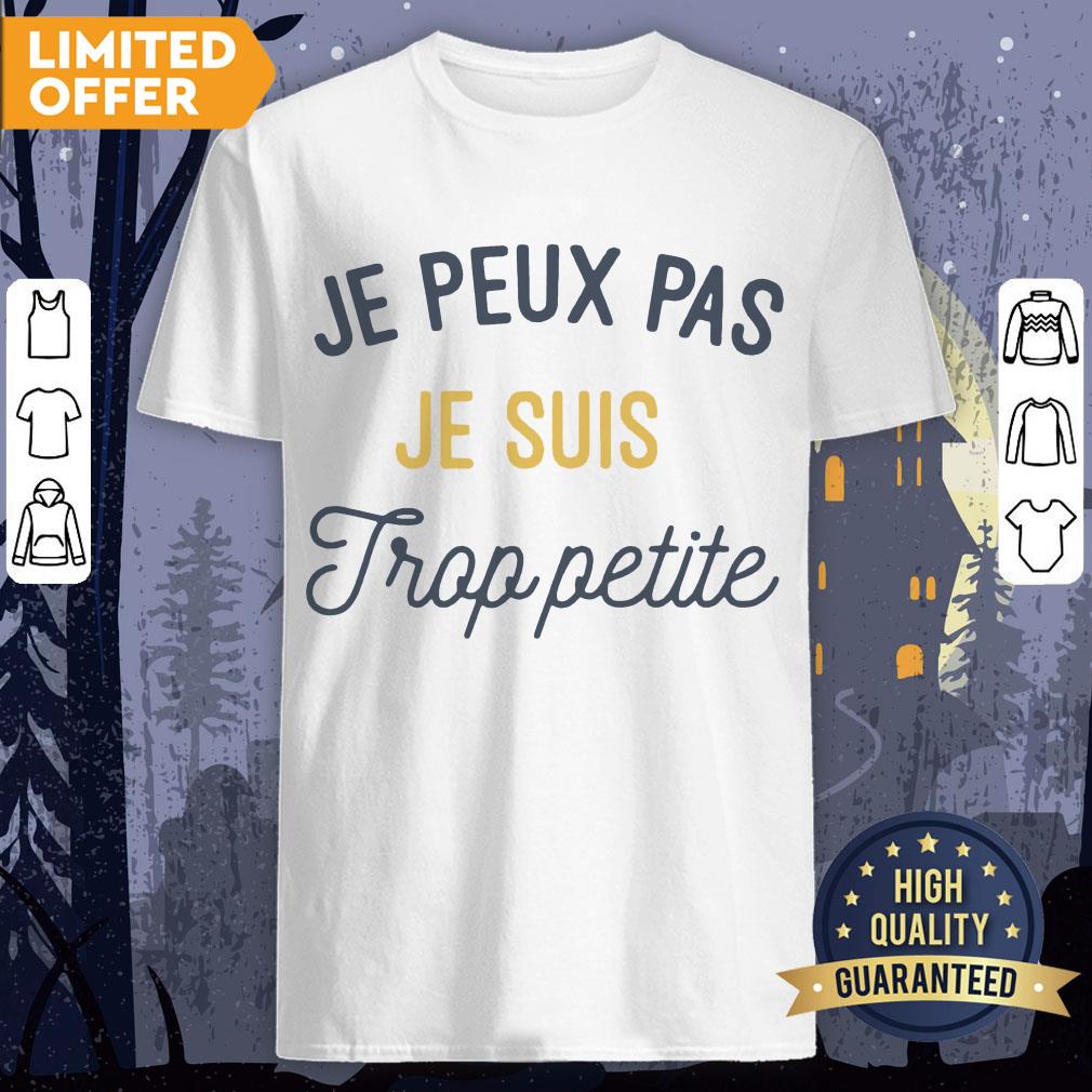 Je Peux Pas Je Suis Trop Petite Shirt