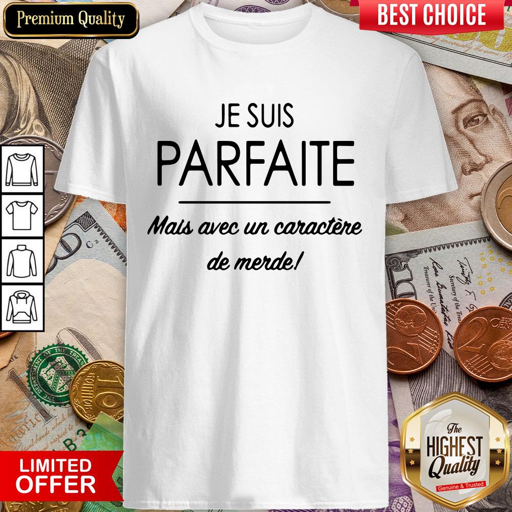 Je Suis Parfaite.mais Avec Un Caractère De Merde Shirt