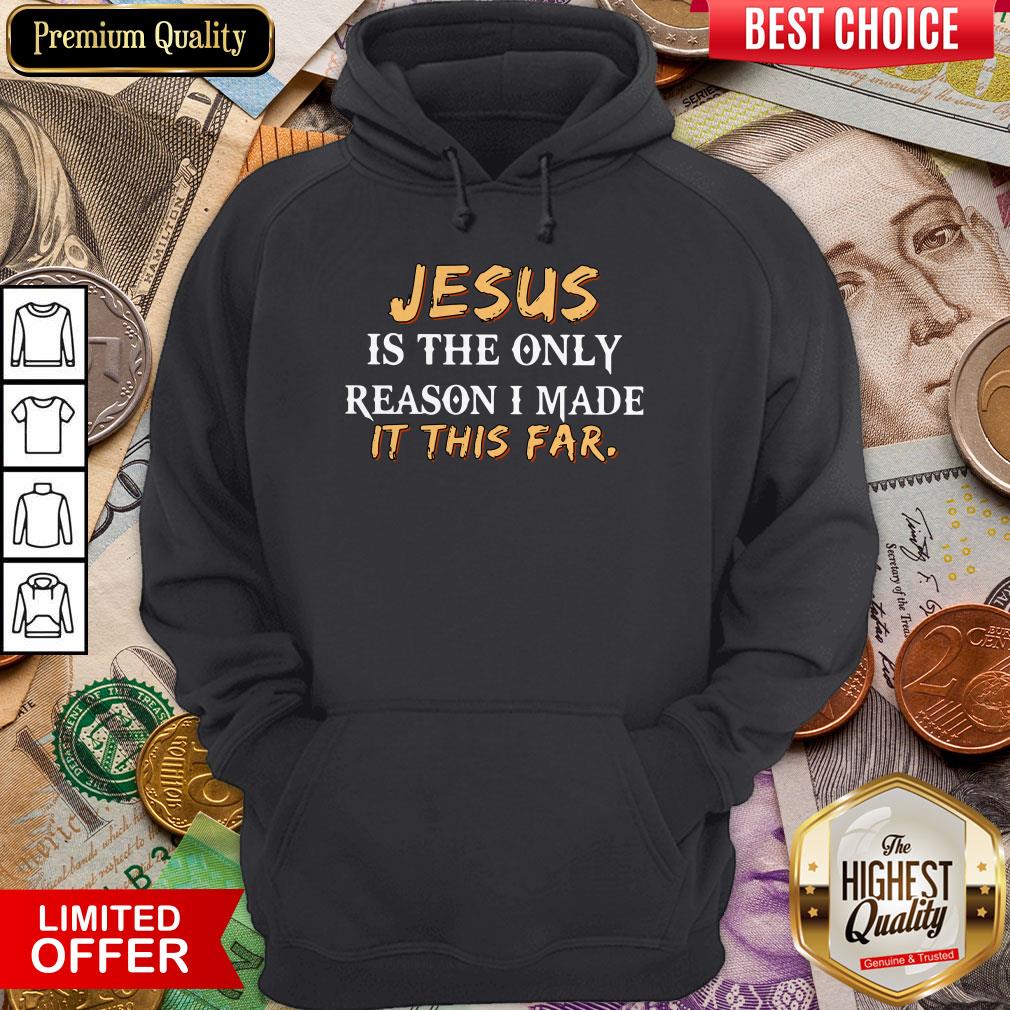 Jesus Is The Only Reason I Made It This Far Shirt