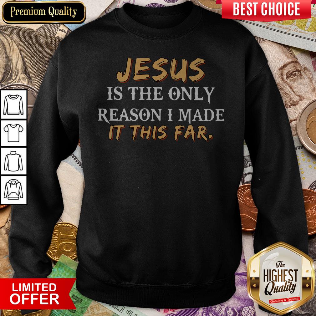 Jesus Is The Only Reason I Made It This Far Shirt