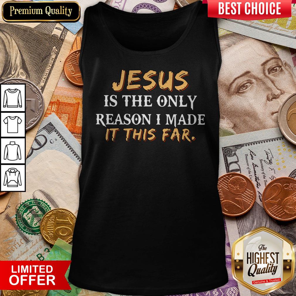 Jesus Is The Only Reason I Made It This Far Shirt