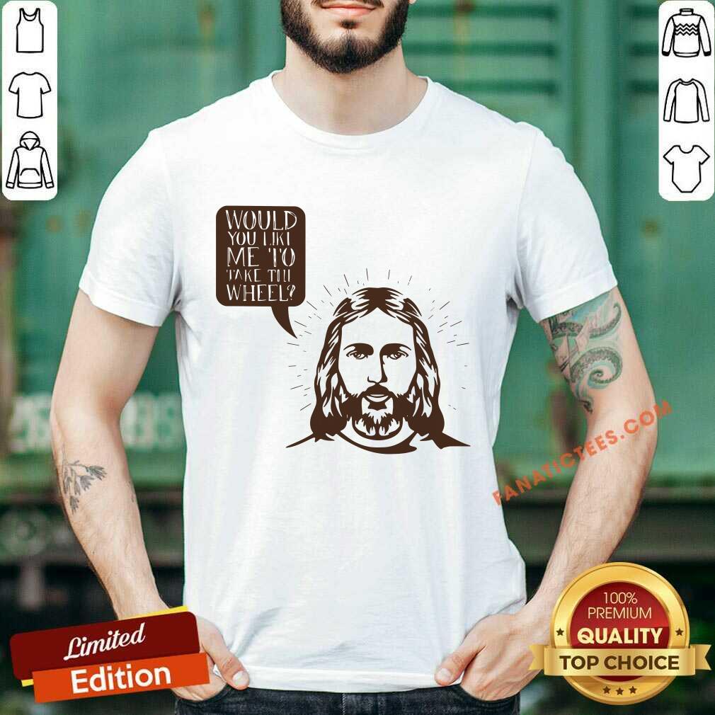 Jesus Would You Like Me To Take The Wheel Shirt