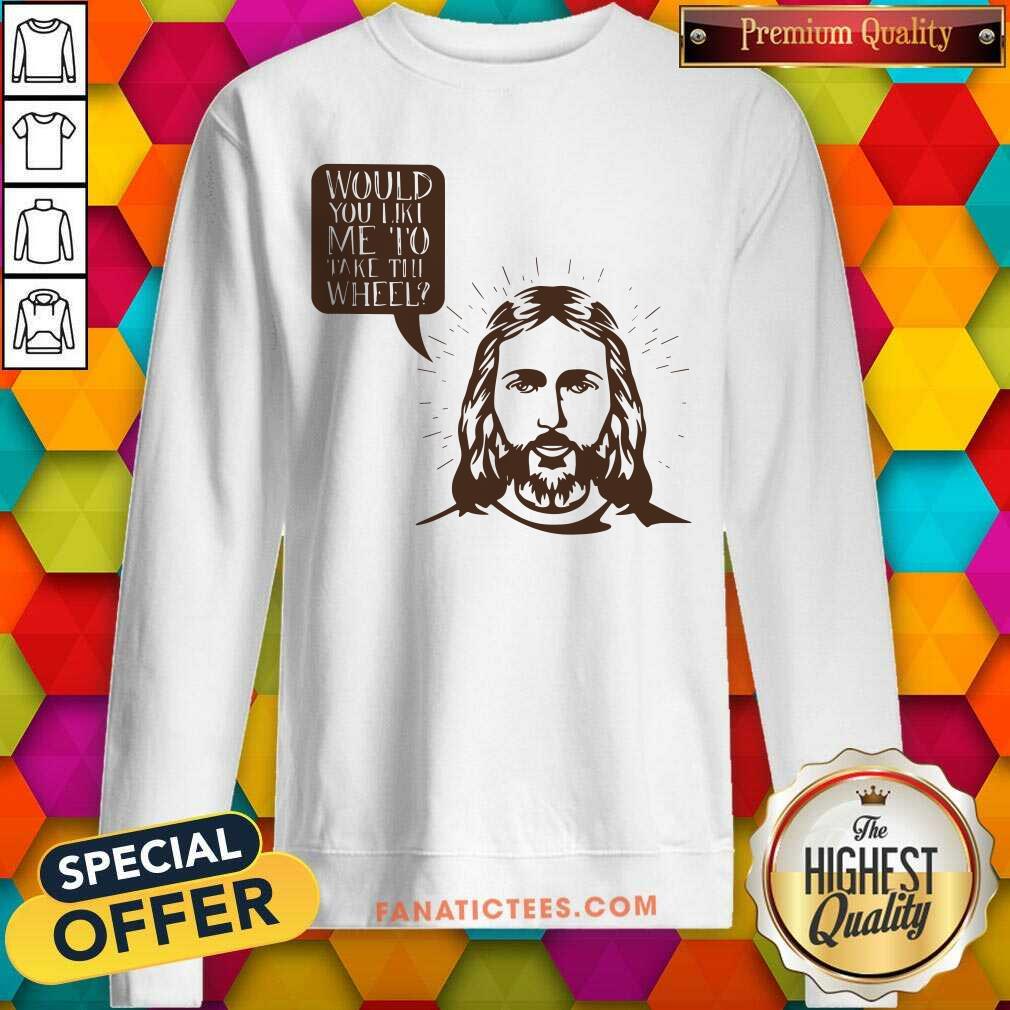 Jesus Would You Like Me To Take The Wheel Shirt