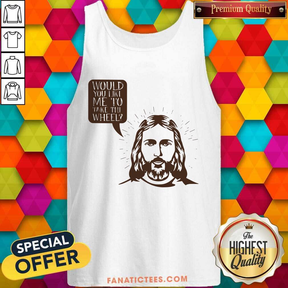 Jesus Would You Like Me To Take The Wheel Shirt