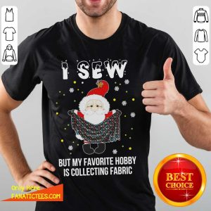 Hot Santa Claus I Sew But My Favorite Hobby Is Collecting Fabric Christmas Shirt