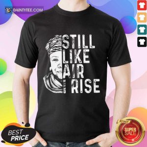 Funny Maya Angelou Still Like Air I Rise Terrific 456 Shirt