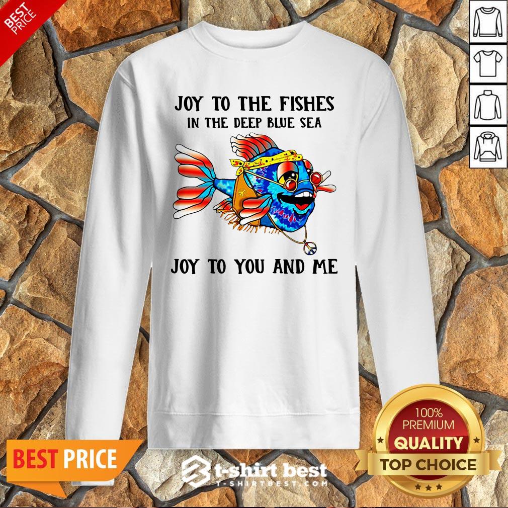 Joy To The Fishes In The Deep Blue Sea Joy To You And Me Shirt