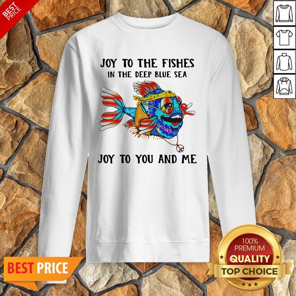 Joy To The Fishes In The Deep Blue Sea Joy To You And Me Shirt