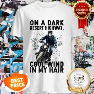 On A Dark Desert Highway Cool Wind In My Hair Shirt