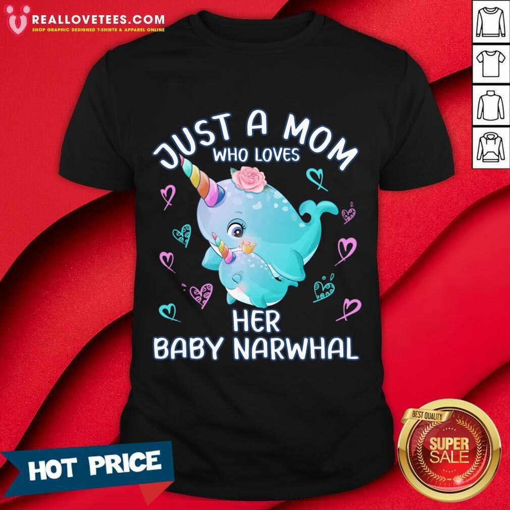 Just A Mom Who Loves Her Baby Narwhal Shirt