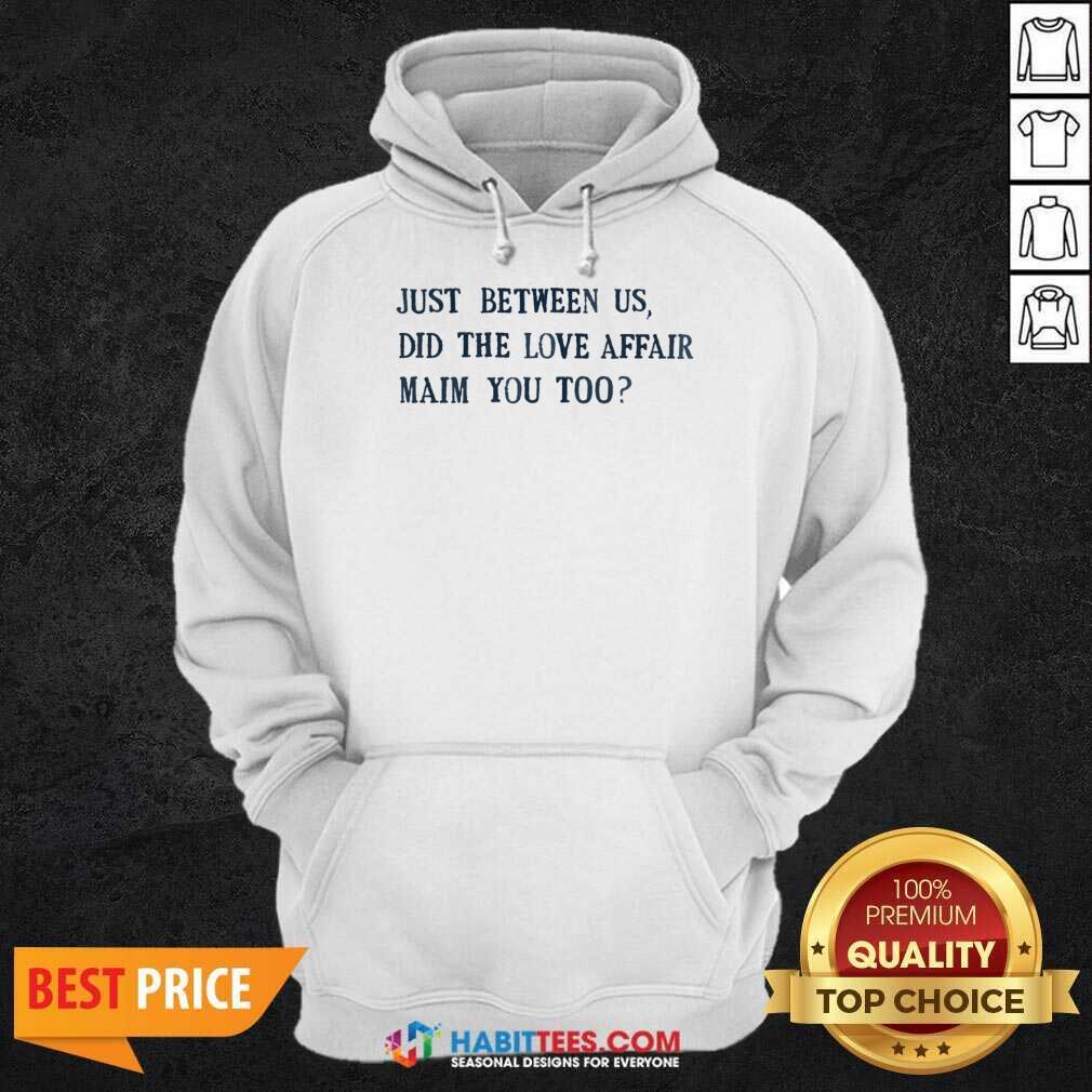 Just Between Us Did The Love Affair Mean You Too Shirt