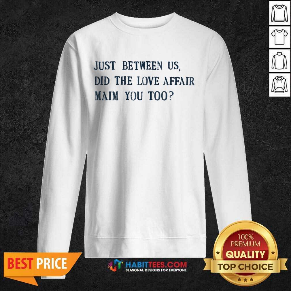 Just Between Us Did The Love Affair Mean You Too Shirt