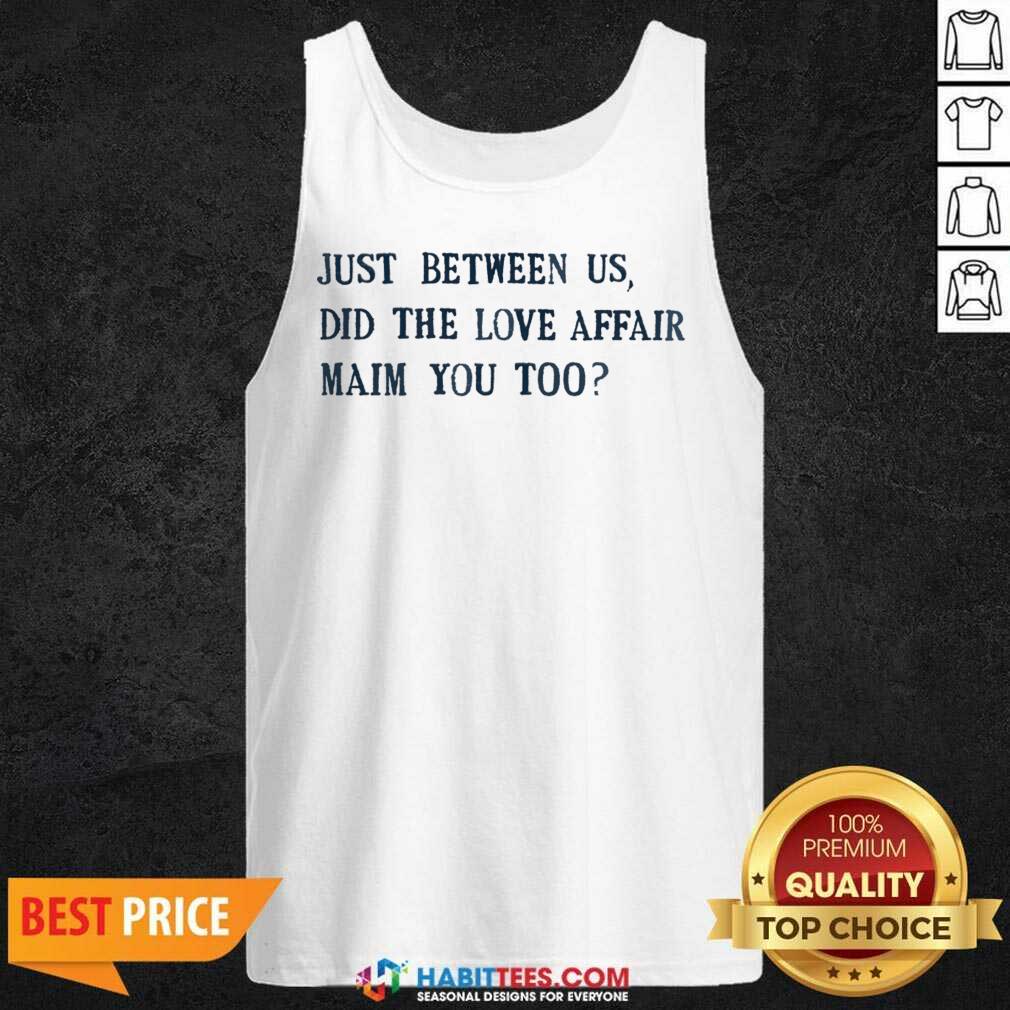 Just Between Us Did The Love Affair Mean You Too Shirt